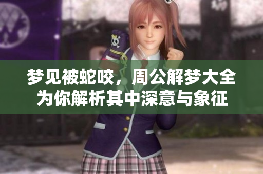 梦见被蛇咬，周公解梦大全为你解析其中深意与象征