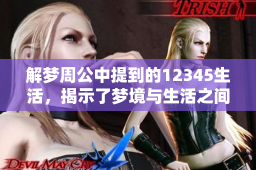 解梦周公中提到的12345生活，揭示了梦境与生活之间的神秘联系