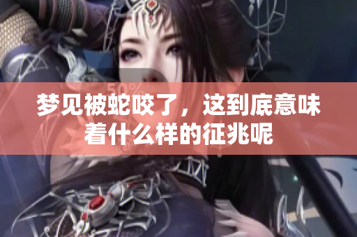 梦见被蛇咬了，这到底意味着什么样的征兆呢