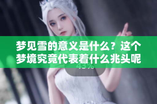 梦见雪的意义是什么？这个梦境究竟代表着什么兆头呢