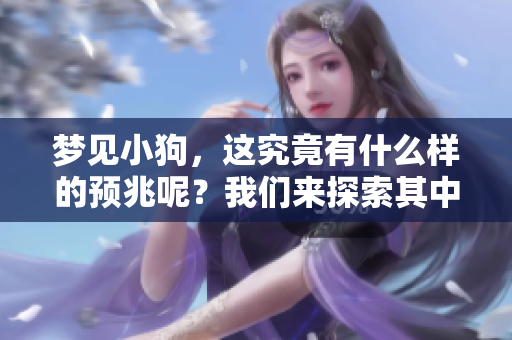 梦见小狗，这究竟有什么样的预兆呢？我们来探索其中的意义。