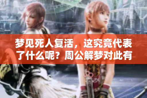 梦见死人复活，这究竟代表了什么呢？周公解梦对此有什么特别的预兆呢
