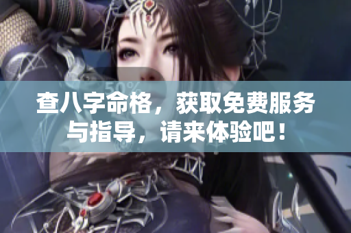 查八字命格，获取免费服务与指导，请来体验吧！