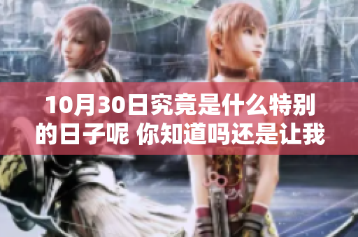 10月30日究竟是什么特别的日子呢 你知道吗还是让我来告诉你
