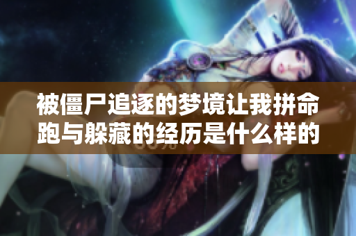 被僵尸追逐的梦境让我拼命跑与躲藏的经历是什么样的呢