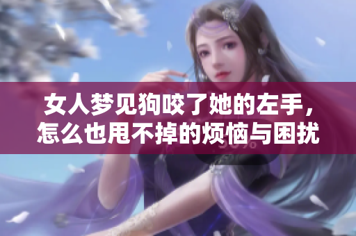女人梦见狗咬了她的左手，怎么也甩不掉的烦恼与困扰