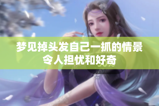 梦见掉头发自己一抓的情景令人担忧和好奇