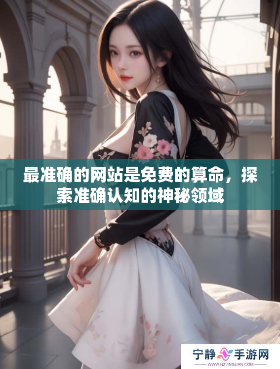 最准确的网站是免费的算命，探索准确认知的神秘领域