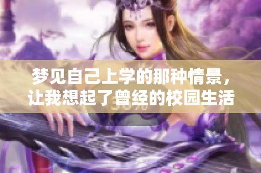 梦见自己上学的那种情景，让我想起了曾经的校园生活