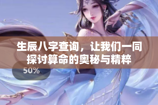 生辰八字查询，让我们一同探讨算命的奥秘与精粹