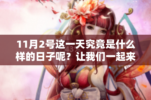 11月2号这一天究竟是什么样的日子呢？让我们一起来了解一下吧！