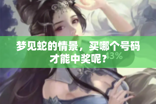 梦见蛇的情景，买哪个号码才能中奖呢？