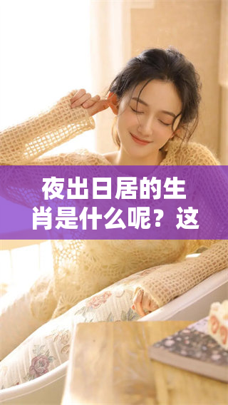 夜出日居的生肖是什么呢？这个生肖到底指的是哪一个呢？