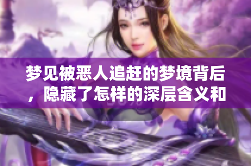 梦见被恶人追赶的梦境背后，隐藏了怎样的深层含义和启示呢