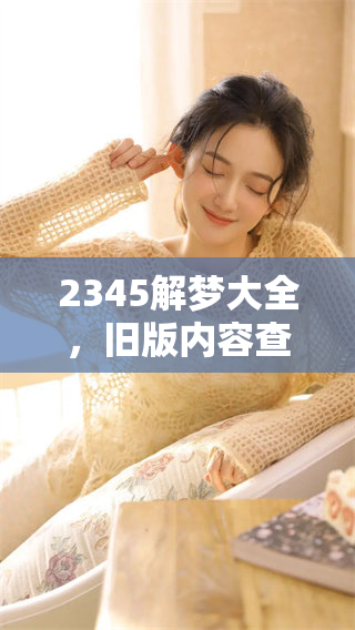 2345解梦大全，旧版内容查询带你领悟梦境深意