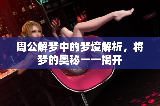 周公解梦中的梦境解析，将梦的奥秘一一揭开
