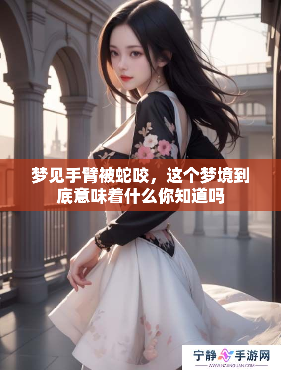 梦见手臂被蛇咬，这个梦境到底意味着什么你知道吗
