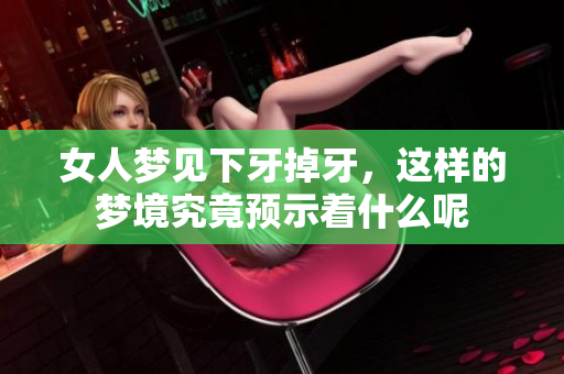女人梦见下牙掉牙，这样的梦境究竟预示着什么呢