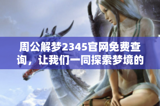 周公解梦2345官网免费查询，让我们一同探索梦境的奥秘与启示