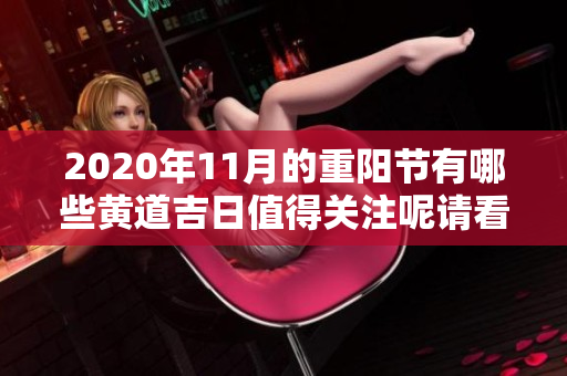2020年11月的重阳节有哪些黄道吉日值得关注呢请看下面的详细介绍