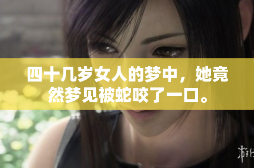 四十几岁女人的梦中，她竟然梦见被蛇咬了一口。