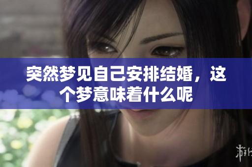 突然梦见自己安排结婚，这个梦意味着什么呢
