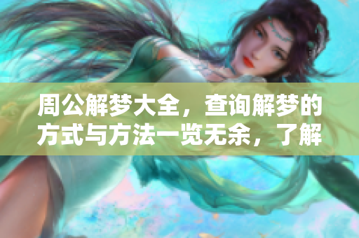 周公解梦大全，查询解梦的方式与方法一览无余，了解更多梦境解析。