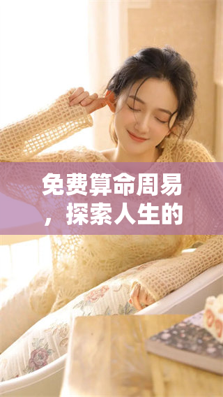 免费算命周易，探索人生的奥秘与智慧