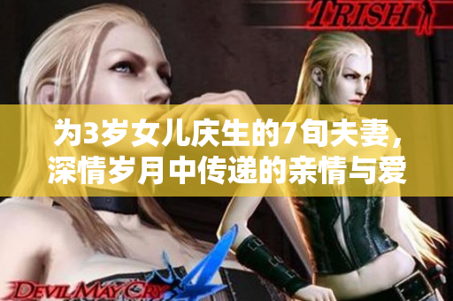 为3岁女儿庆生的7旬夫妻，深情岁月中传递的亲情与爱意