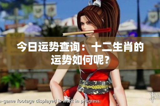 今日运势查询：十二生肖的运势如何呢？
