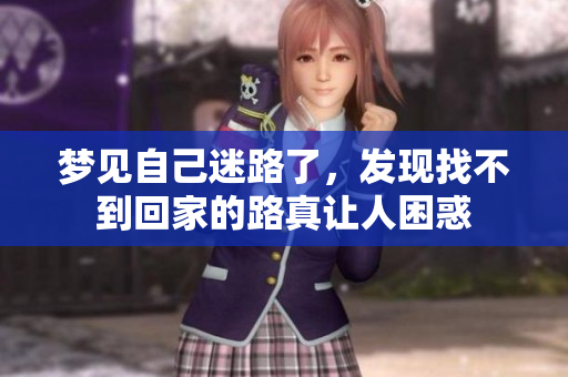 梦见自己迷路了，发现找不到回家的路真让人困惑