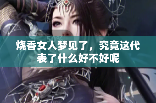 烧香女人梦见了，究竟这代表了什么好不好呢