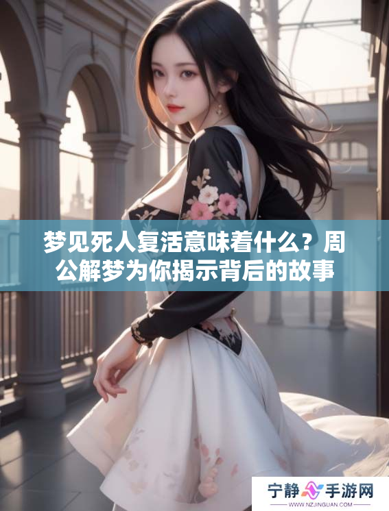 梦见死人复活意味着什么？周公解梦为你揭示背后的故事