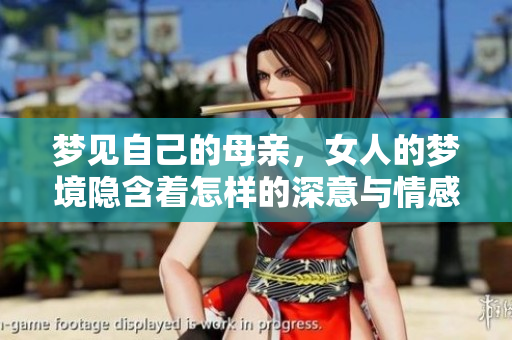梦见自己的母亲，女人的梦境隐含着怎样的深意与情感呢