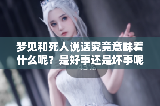 梦见和死人说话究竟意味着什么呢？是好事还是坏事呢？