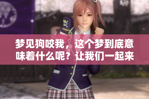 梦见狗咬我，这个梦到底意味着什么呢？让我们一起来探索一下。