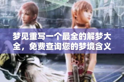 梦见重写一个最全的解梦大全，免费查询您的梦境含义与解读