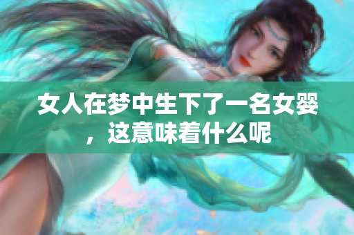 女人在梦中生下了一名女婴，这意味着什么呢