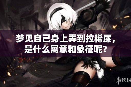 梦见自己身上弄到拉稀屎，是什么寓意和象征呢？