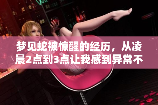 梦见蛇被惊醒的经历，从凌晨2点到3点让我感到异常不安