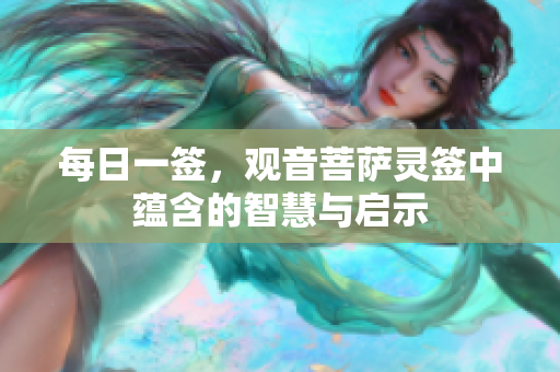 每日一签，观音菩萨灵签中蕴含的智慧与启示