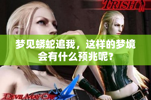 梦见蟒蛇追我，这样的梦境会有什么预兆呢？