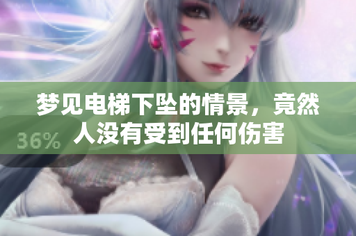 梦见电梯下坠的情景，竟然人没有受到任何伤害
