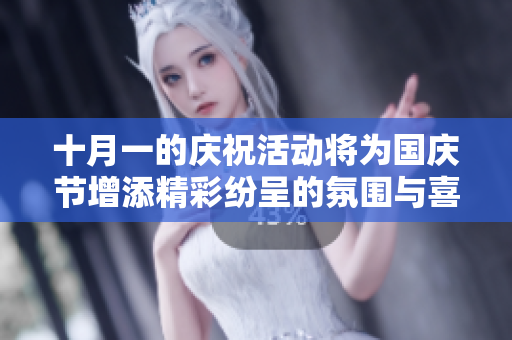 十月一的庆祝活动将为国庆节增添精彩纷呈的氛围与喜庆氛围