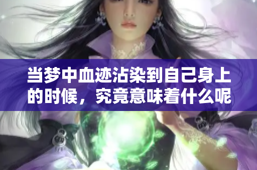 当梦中血迹沾染到自己身上的时候，究竟意味着什么呢