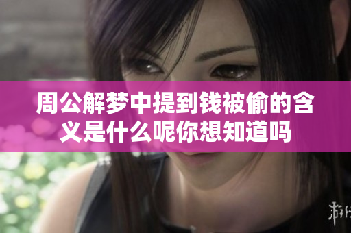 周公解梦中提到钱被偷的含义是什么呢你想知道吗