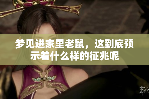 梦见进家里老鼠，这到底预示着什么样的征兆呢