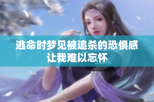 逃命时梦见被追杀的恐惧感让我难以忘怀