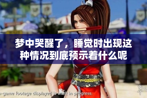 梦中哭醒了，睡觉时出现这种情况到底预示着什么呢