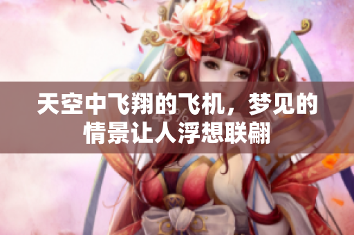 天空中飞翔的飞机，梦见的情景让人浮想联翩